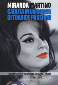Caduta in un gorgo di torbide passioni. Lautobiografia di una diva della canzone italiana.pdf