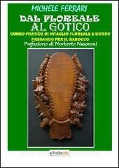 Dal floreale al gotico. Corso pratico di intaglio floreale e gotico passando per il barocco.pdf