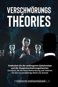Ebook VERSCHWÖRUNGSTHEORIEN. Entdecken Sie die verborgenen Geheimnisse und die Hauptverschwörungstheorien. Zerstören Sie die Neue Weltordnung und nehmen Sie das Tausendjäh di Friedrich Zimmermann edito da Youcanprint