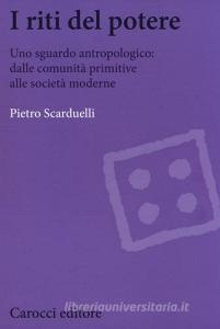 I riti del potere. Uno sguardo antropologico: dalle comunità primitive alle società moderne.pdf