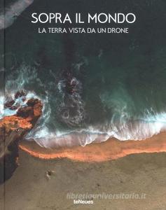 Sopra il mondo. La terra vista da un drone. Ediz. a colori.pdf