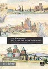 Città tecnologie ambiente. Le tecnologie per la sostenibilità e la protezione ambientale.pdf
