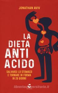 La dieta antiacido. Salvarsi lo stomaco e tornare in forma in 28 giorni.pdf