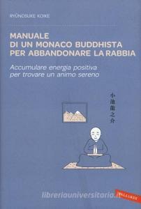 Manuale di un monaco buddhista per abbandonare la rabbia. Accumulare energia positiva per trovare un animo sereno.pdf