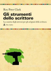 Gli strumenti dello scrittore. La cassetta degli attrezzi di chi pratica la scrittura per passione o per mestiere.pdf