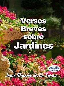Ebook Versos Breves Sobre Jardines di Juan Moisés De La Serna edito da Tektime