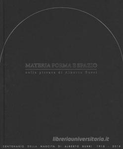 Materia, forma e spazio nella pittura di Alberto Burri. Convegno internazionale di studi e mostra. Ediz. a colori.pdf