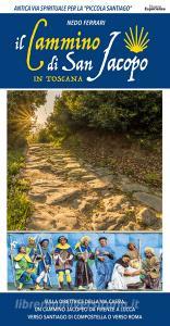 Guida al Cammino di San Jacopo in Toscana. Sulla direttrice della Via Cassia, un cammino jacopeo da Firenze a Lucca verso Santiago di Compostella o verso Roma. Ediz..pdf