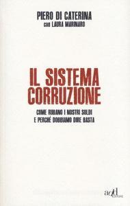 Il sistema corruzione. Come rubano i nostri soldi e perché dobbiamo dire basta.pdf
