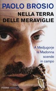 Nella terra delle meraviglie. A Medjugorje la Madonna scende in campo.pdf
