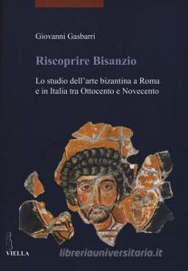 Riscoprire Bisanzio. Lo studio dellarte bizantina a Roma e in Italia tra Ottocento e Novecento.pdf