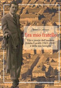 Era mio fratello. Vita e morte dellimolese Giulio Cavulli (1922-1948) e della sua famiglia.pdf