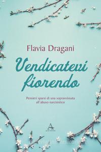 Vendicatevi fiorendo. Pensieri sparsi di una sopravvissuta allabuso narcisistico.pdf