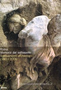 Roma. Memorie dal sottosuolo. Ritrovamenti archeologici 1980-2006. Catalogo della mostra (Roma, 2 dicembre 2006-9 aprile 2007).pdf