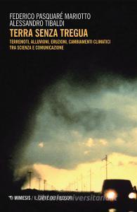 Terra senza tregua. Terremoti, alluvioni, eruzioni, cambiamenti climatici tra scienza e comunicazione.pdf