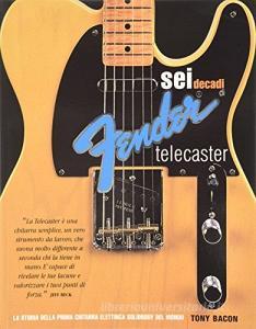 Sei decadi di Fender telecaster. La storia della prima chitarra elettrica solidbody del mondo.pdf