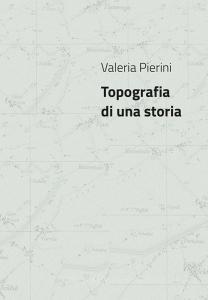 Valeria Pierini. Topografia di una storia. Catalogo della mostra (Foligno, 23 febbraio- 23 marzo 2018). Ediz. illustrata.pdf
