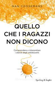 Quello che i ragazzi non dicono. Comprendere e interpretare i silenzi degli adolescenti.pdf