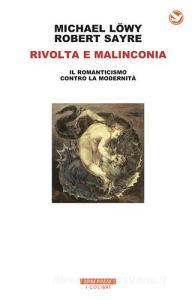 Rivolta e malinconia. Il romanticismo contro la modernità.pdf
