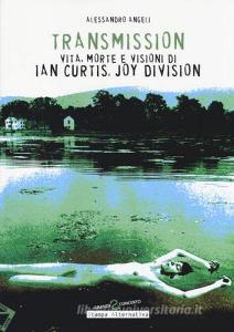 Transmission. Vita, morte e visioni di Ian Curtis, Joy Division.pdf