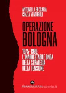 Ebook Operazione bologna. 1975-1980: l'inarrestabile onda della strategia della tensione di ANTONELLA BECCARIA, Cinzia Venturoli edito da Castelvecchi