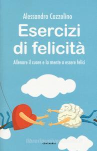 Esercizi di felicità. Allenare il cuore e la mente a essere felici.pdf