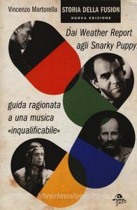 Storia della fusion. Dai Weather Report agli Snarky Puppy: guida ragionata a una musica «inqualificabile».pdf