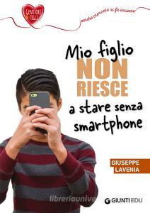 Ebook Mio figlio non riesce a stare senza smartphone di Lavenia Giuseppe edito da Giunti EDU