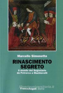 Rinascimento segreto. Il mondo del Segretario da Petrarca a Machiavelli.pdf