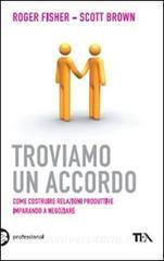 Troviamo un accordo. Come costruire relazioni produttive imparando a negoziare.pdf