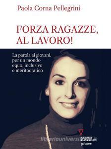 Ebook Forza ragazze, al lavoro! La parola ai giovani, per un mondo equo, inclusivo e meritocratico di Paola Corna Pellegrini edito da goWare e Edizioni Angelo Guerini e Associati