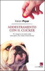 Addestramento con il clicker. Per insegnare al vostro cane tutto quello che volete in breve tempo.pdf