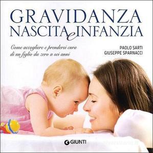 Gravidanza, nascita e infanzia. Come accogliere e prendersi cura di un figlio da zero a sei anni.pdf