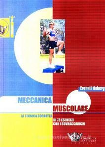 Meccanica muscolare. La tecnica corretta di 73 esercizi con i sovraccarichi.pdf