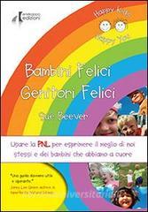 Bambini felici genitori felici. Usare la PNL per esprimere il meglio di noi stessi e dei bambini che abbiamo a cuore.pdf