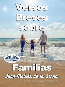 Ebook Versos Breves Sobre Familias di Juan Moisés De La Serna edito da Tektime