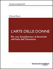 Ebook L' arte delle donne. Per una Kunstliteratur al femminile nell'Italia dell'Ottocento di Chiara Marin edito da libreriauniversitaria.it