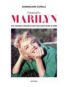 Iconic Marilyn. Vita, passioni e fascino in uno stile unico oltre le mode. Ediz. illustrata.pdf