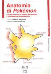 Anatomia di Pokémon. Cultura di massa ed estetica delleffimero fra pedagogia e globalizzazione.pdf