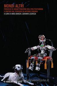 Mondi altri. Processi di soggettivazione nellera postumana a partire dal pensiero di Antonio Caronia.pdf