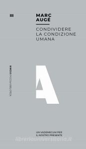 Condividere la condizione umana. Un vademecum per il nostro presente.pdf