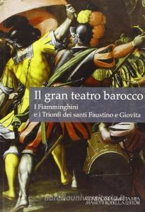 Il gran teatro barocco. I fiamminghini e i trionfi dei santi Faustino e Giovita.pdf