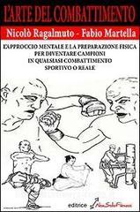 L arte del combattimento. Lapproccio mentale e la preparazione fisica per diventare campioni in qualsiasi combattimento sportivo o reale.pdf