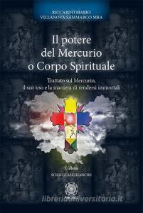 Il potere del mercurio o corpo spirituale. Trattato sul mercurio, il suo uso e la maniera di rendersi immortali.pdf