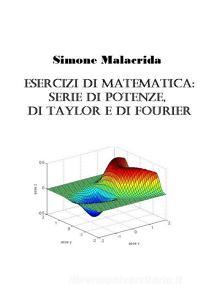 Esercizi di matematica: serie di potenze, di Taylor e di Fourier.pdf