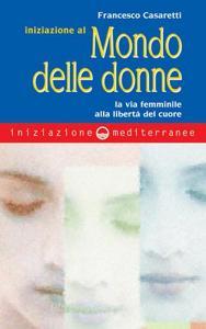 Iniziazione al mondo delle donne. La via femminile alla libertà del cuore.pdf