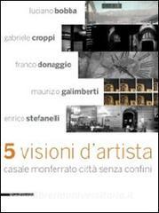 Cinque visioni dartista. Casale Monferrato città senza confini. Catalogo della mostra (Casale MOnferrato, 2 maggio-7 giugno 2009).pdf