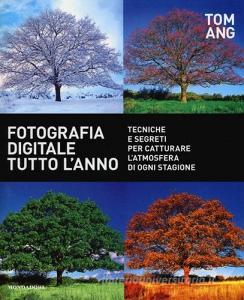 Fotografia digitale tutto lanno. Tecniche e segreti per catturare latmosfera di ogni stagione.pdf