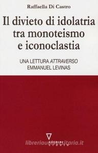 Il divieto di idolatria tra monoteismo e iconoclastia. Una lettura attraverso Emmanuel Levinas.pdf
