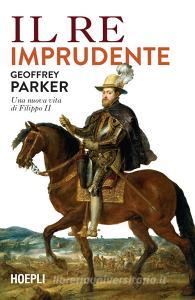 Ebook Il re imprudente di Geoffrey Parker edito da Hoepli